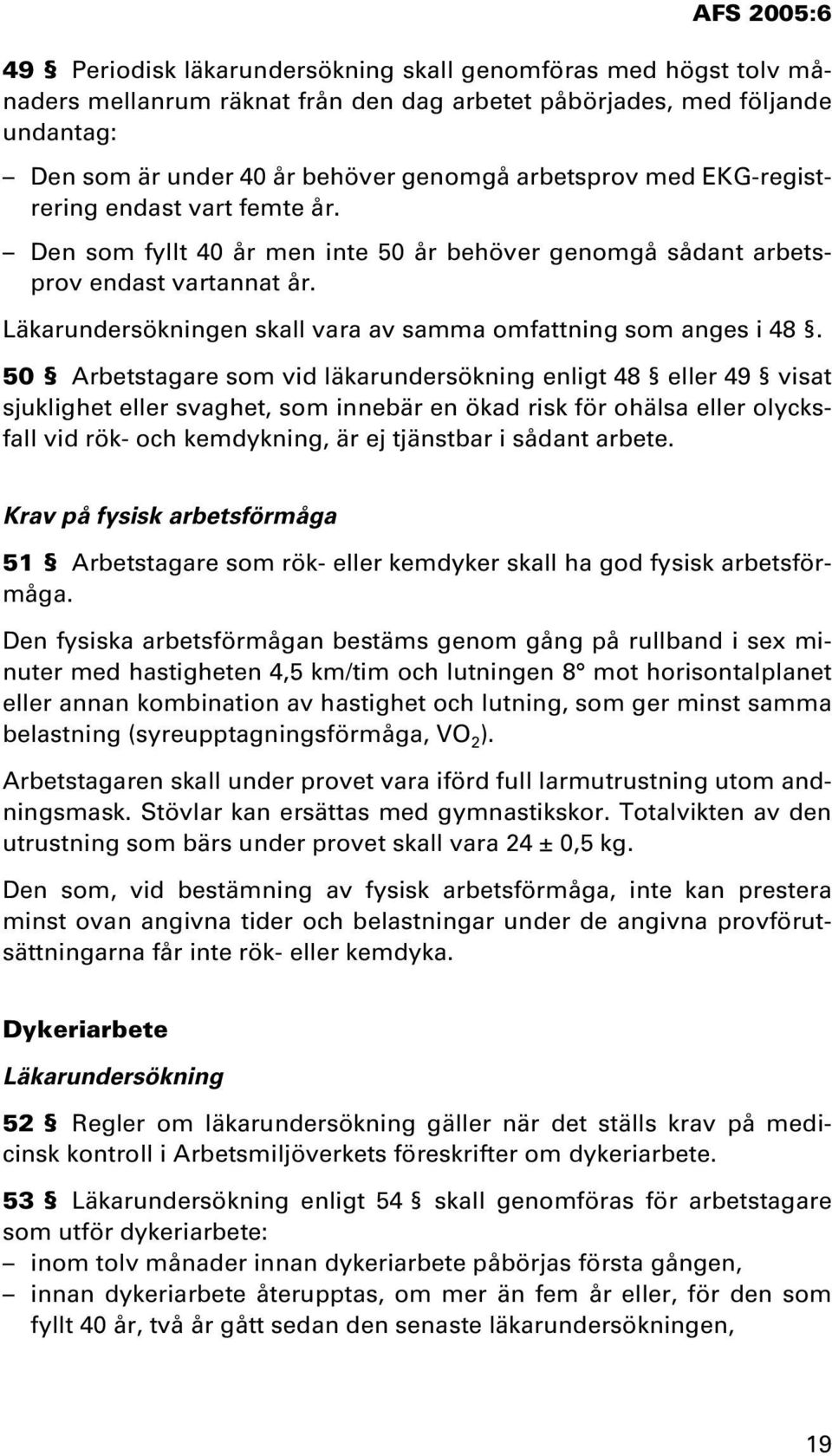 50 Arbetstagare som vid läkarundersökning enligt 48 eller 49 visat sjuklighet eller svaghet, som innebär en ökad risk för ohälsa eller olycksfall vid rök- och kemdykning, är ej tjänstbar i sådant