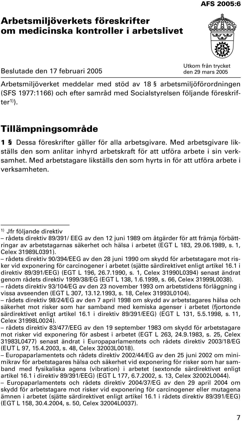 Med arbetsgivare likställs den som anlitar inhyrd arbetskraft för att utföra arbete i sin verksamhet. Med arbetstagare likställs den som hyrts in för att utföra arbete i verksamheten.