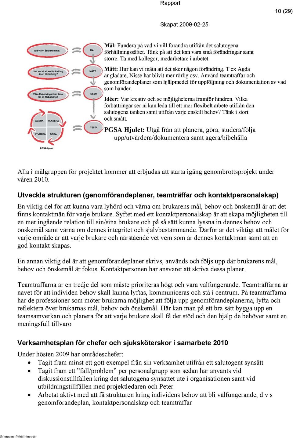 Använd teamträffar och genomförandeplaner som hjälpmedel för uppföljning och dokumentation av vad som händer. Idéer: Var kreativ och se möjligheterna framför hindren.