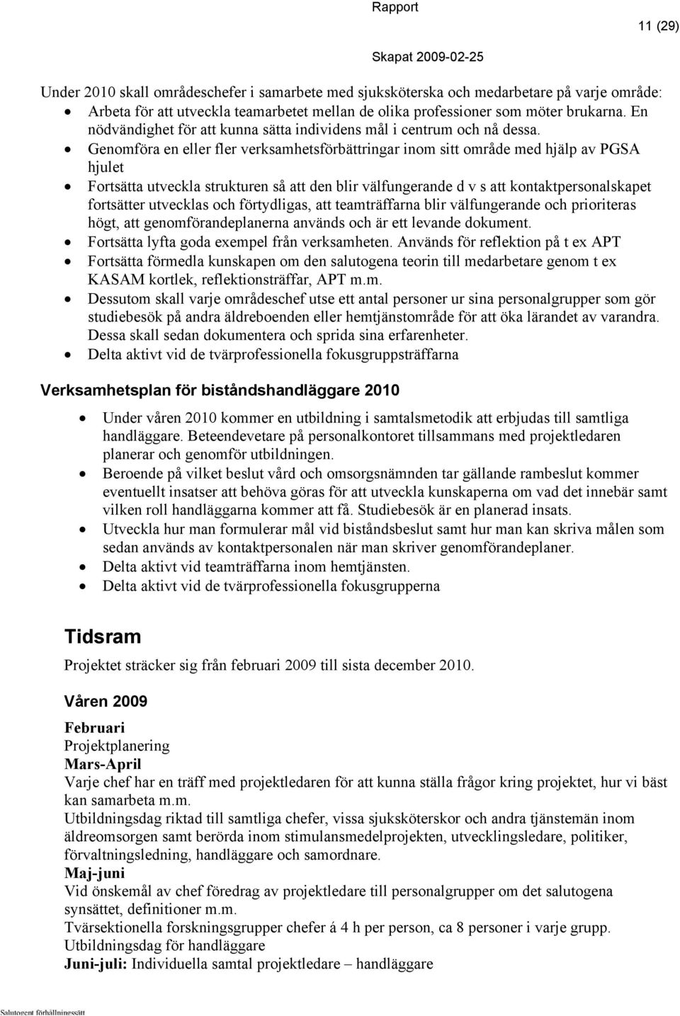 Genomföra en eller fler verksamhetsförbättringar inom sitt område med hjälp av PGSA hjulet Fortsätta utveckla strukturen så att den blir välfungerande d v s att kontaktpersonalskapet fortsätter