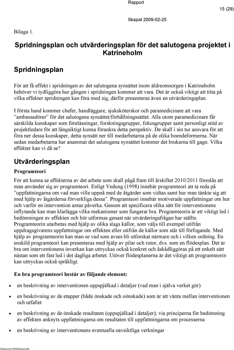 tydliggöra hur gången i spridningen kommer att vara. Det är också viktigt att titta på vilka effekter spridningen kan föra med sig, därför presenteras även en utvärderingsplan.