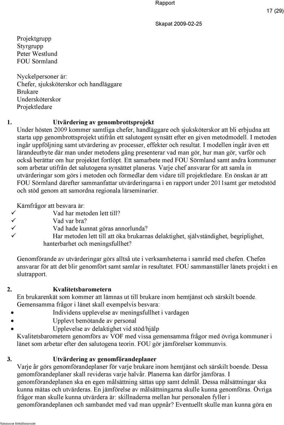 given metodmodell. I metoden ingår uppföljning samt utvärdering av processer, effekter och resultat.