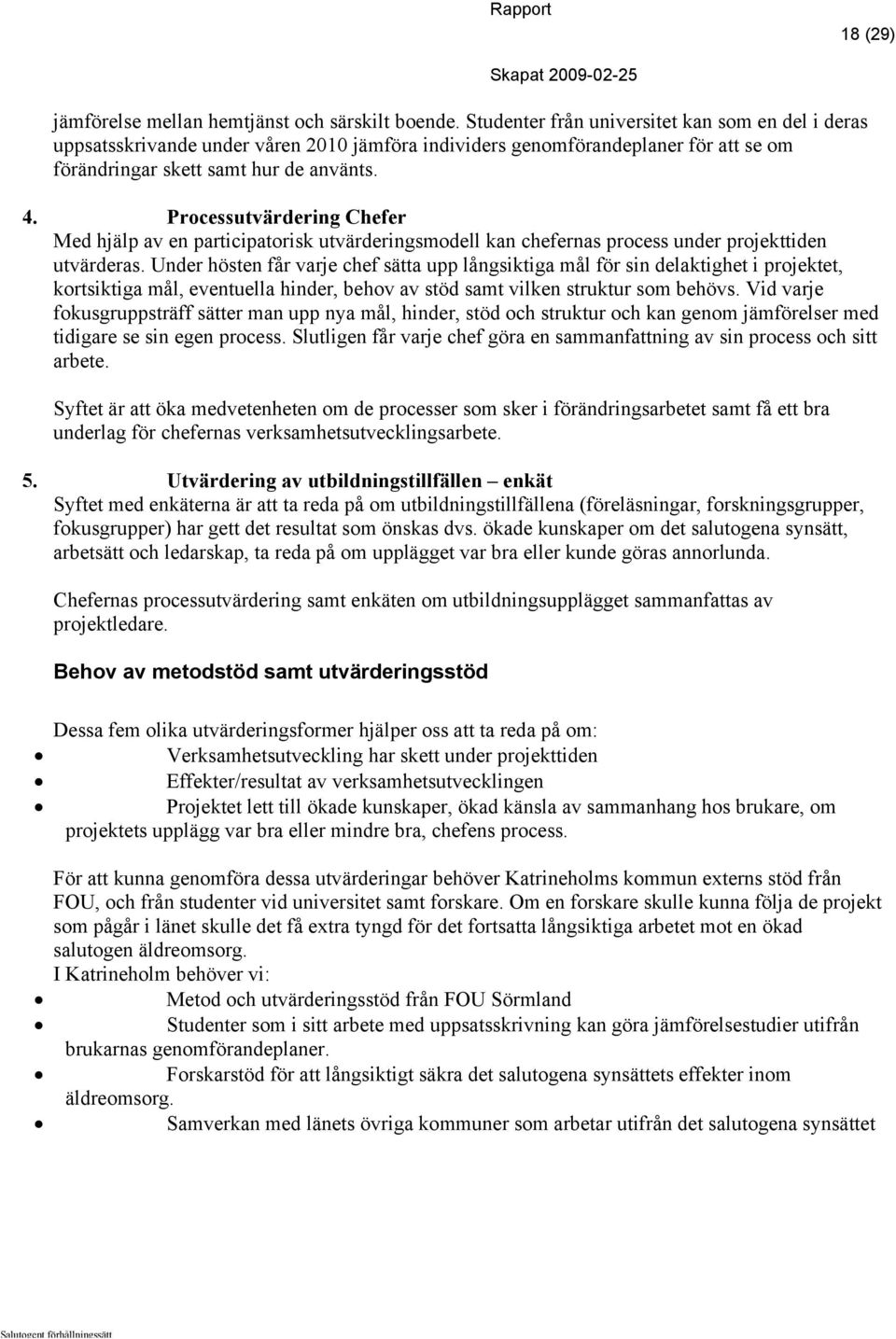 Processutvärdering Chefer Med hjälp av en participatorisk utvärderingsmodell kan chefernas process under projekttiden utvärderas.