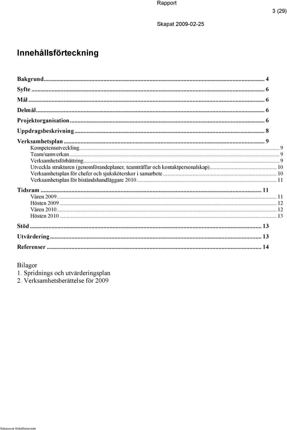 .. 10 Verksamhetsplan för chefer och sjuksköterskor i samarbete... 10 Verksamhetsplan för biståndshandläggare 2010... 11 Tidsram... 11 Våren 2009.