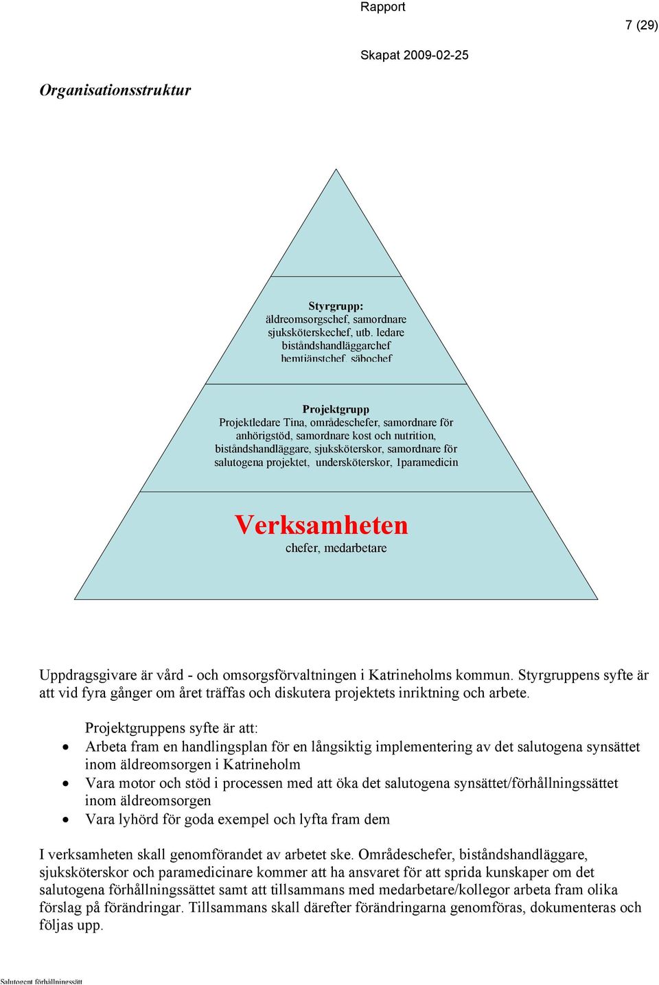 samordnare för salutogena projektet, undersköterskor, 1paramedicin Verksamheten chefer, medarbetare Uppdragsgivare är vård - och omsorgsförvaltningen i Katrineholms kommun.