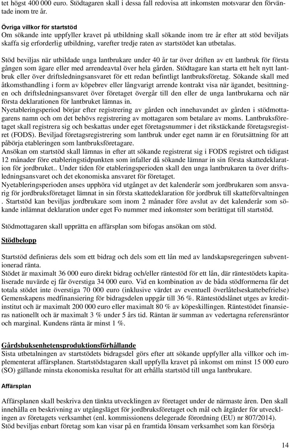 kan utbetalas. Stöd beviljas när utbildade unga lantbrukare under 40 år tar över driften av ett lantbruk för första gången som ägare eller med arrendeavtal över hela gården.