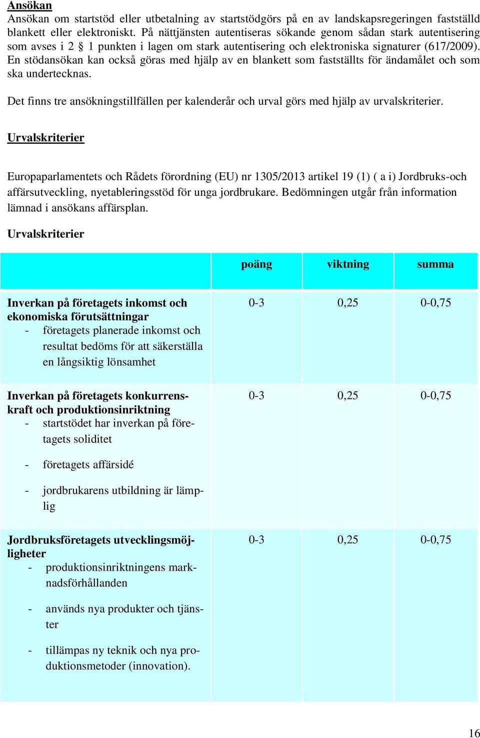 En stödansökan kan också göras med hjälp av en blankett som fastställts för ändamålet och som ska undertecknas.