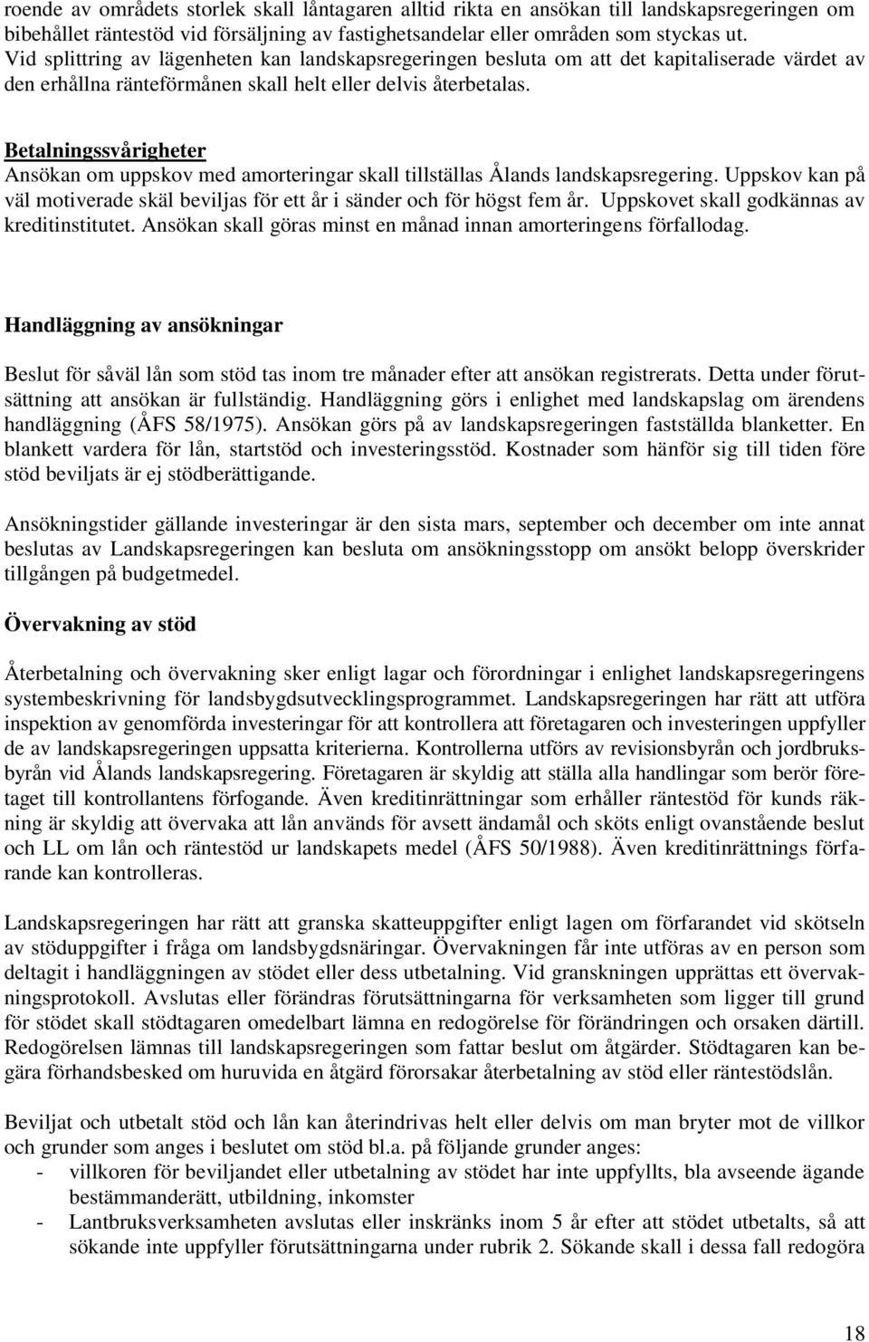 Betalningssvårigheter Ansökan om uppskov med amorteringar skall tillställas Ålands landskapsregering. Uppskov kan på väl motiverade skäl beviljas för ett år i sänder och för högst fem år.