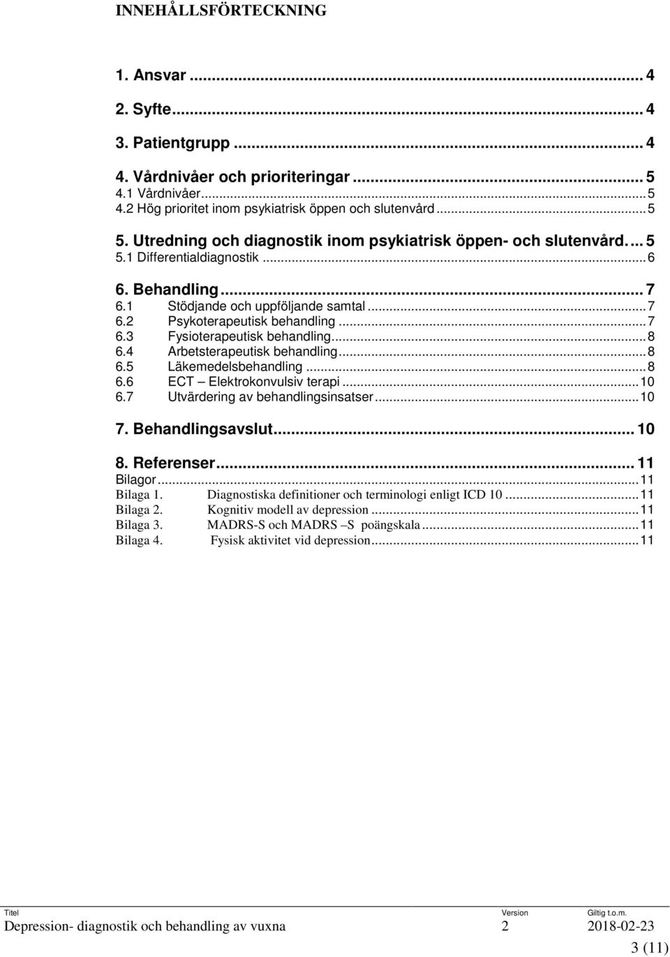 .. 8 6.4 Arbetsterapeutisk behandling... 8 6.5 Läkemedelsbehandling... 8 6.6 ECT Elektrokonvulsiv terapi... 10 6.7 Utvärdering av behandlingsinsatser... 10 7. Behandlingsavslut... 10 8. Referenser.