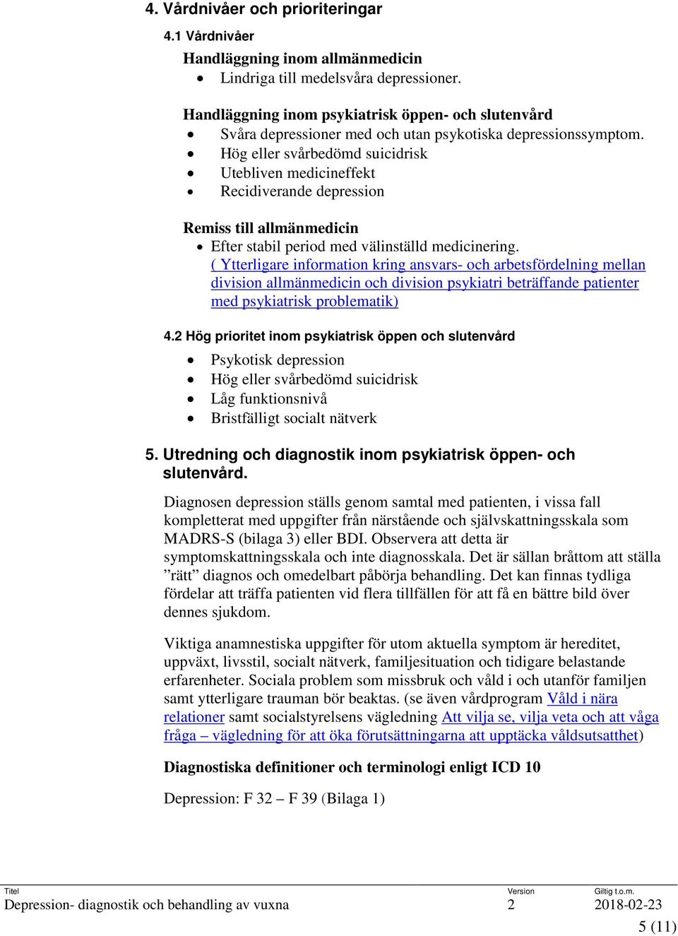 Hög eller svårbedömd suicidrisk Utebliven medicineffekt Recidiverande depression Remiss till allmänmedicin Efter stabil period med välinställd medicinering.