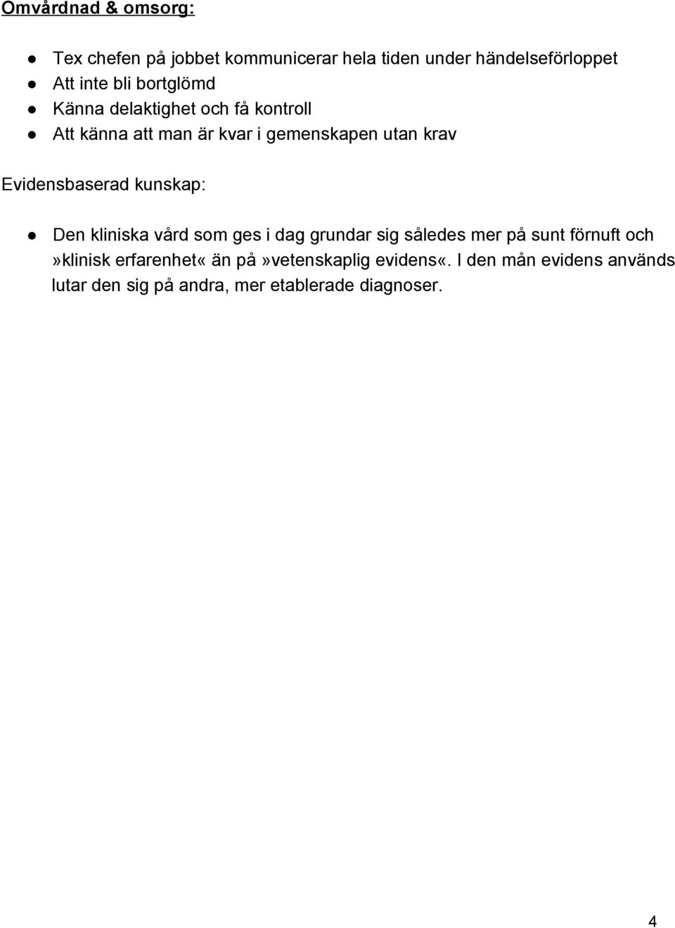 Evidensbaserad kunskap: Den kliniska vård som ges i dag grundar sig således mer på sunt förnuft