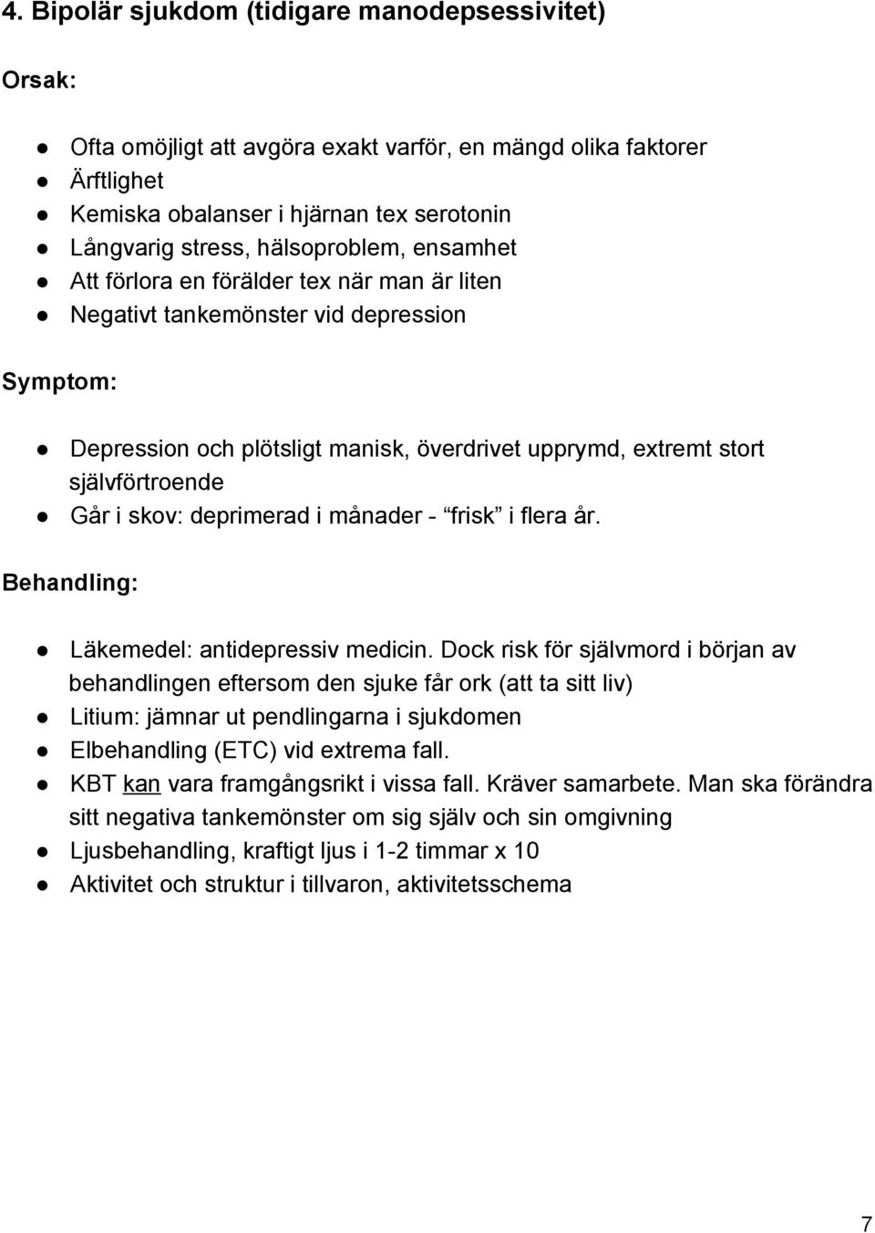 Går i skov: deprimerad i månader frisk i flera år. Behandling: Läkemedel: antidepressiv medicin.