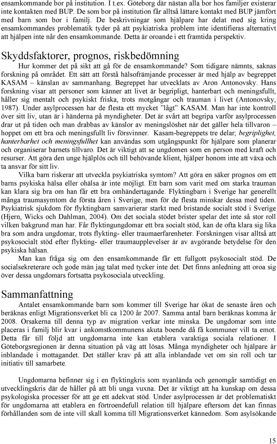 De beskrivningar som hjälpare har delat med sig kring ensamkommandes problematik tyder på att psykiatriska problem inte identifieras alternativt att hjälpen inte når den ensamkommande.