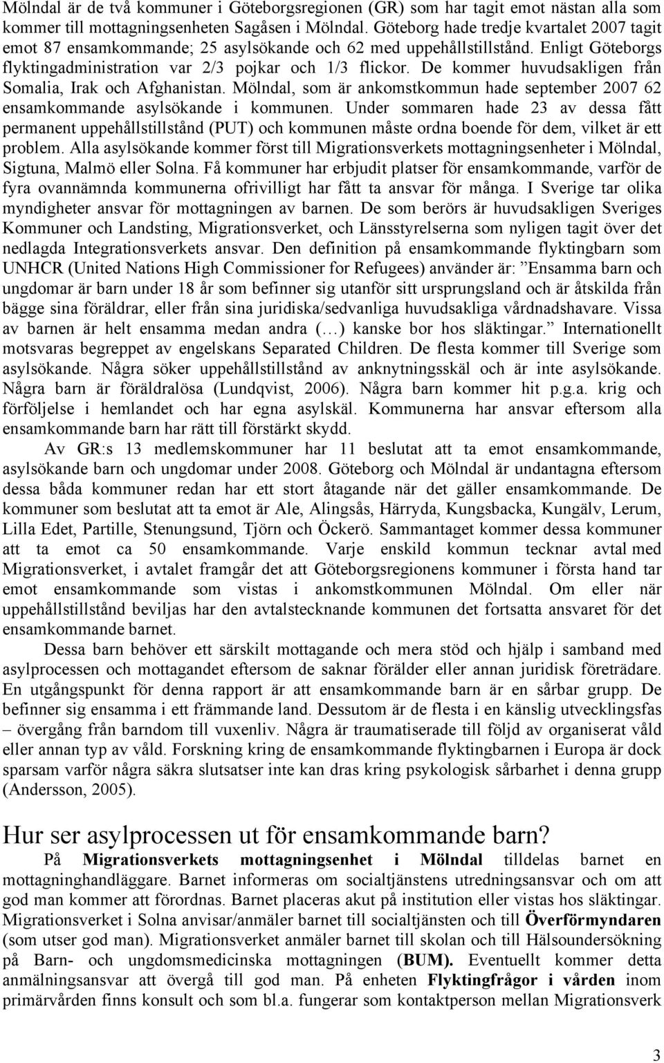 De kommer huvudsakligen från Somalia, Irak och Afghanistan. Mölndal, som är ankomstkommun hade september 2007 62 ensamkommande asylsökande i kommunen.