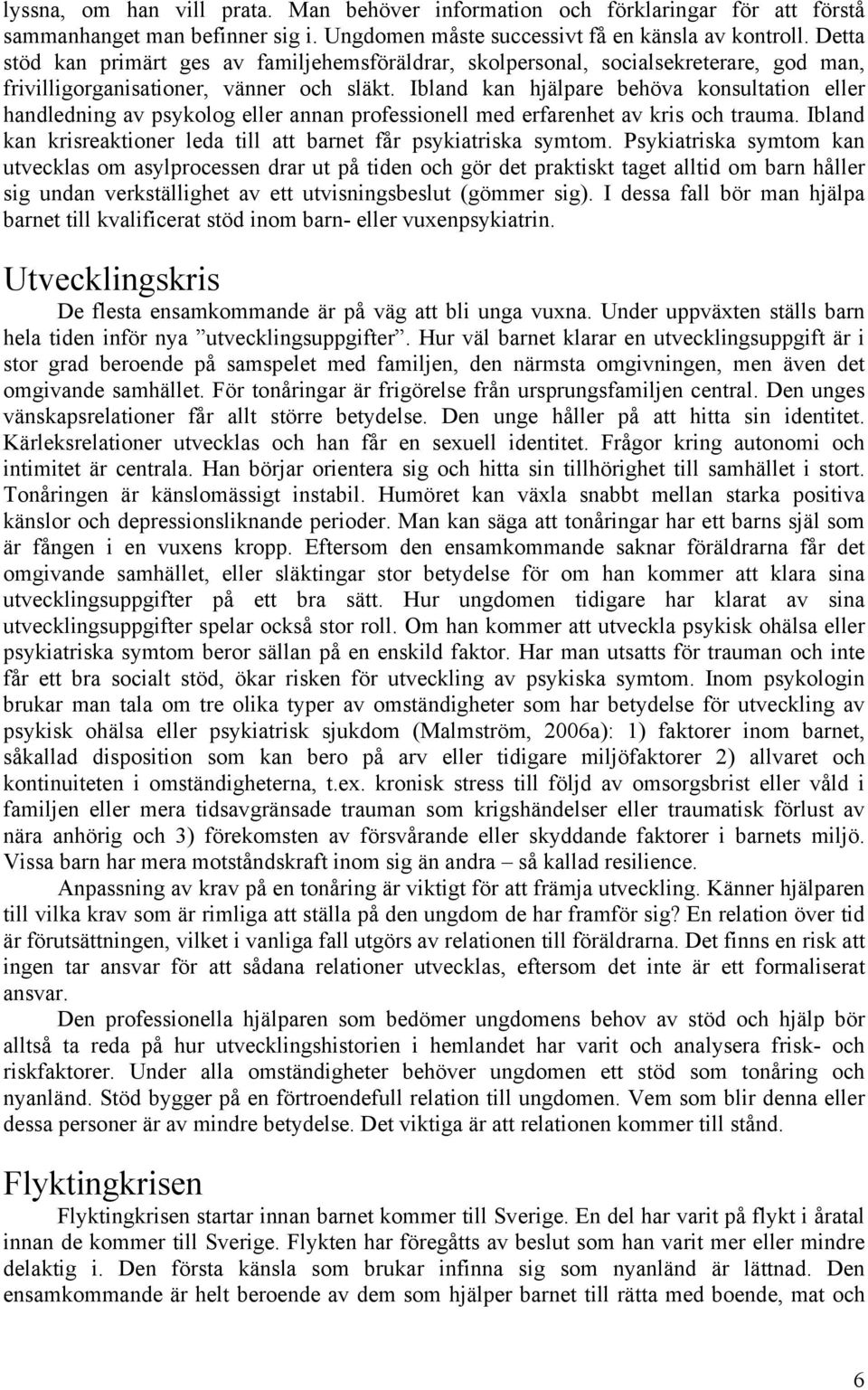 Ibland kan hjälpare behöva konsultation eller handledning av psykolog eller annan professionell med erfarenhet av kris och trauma.