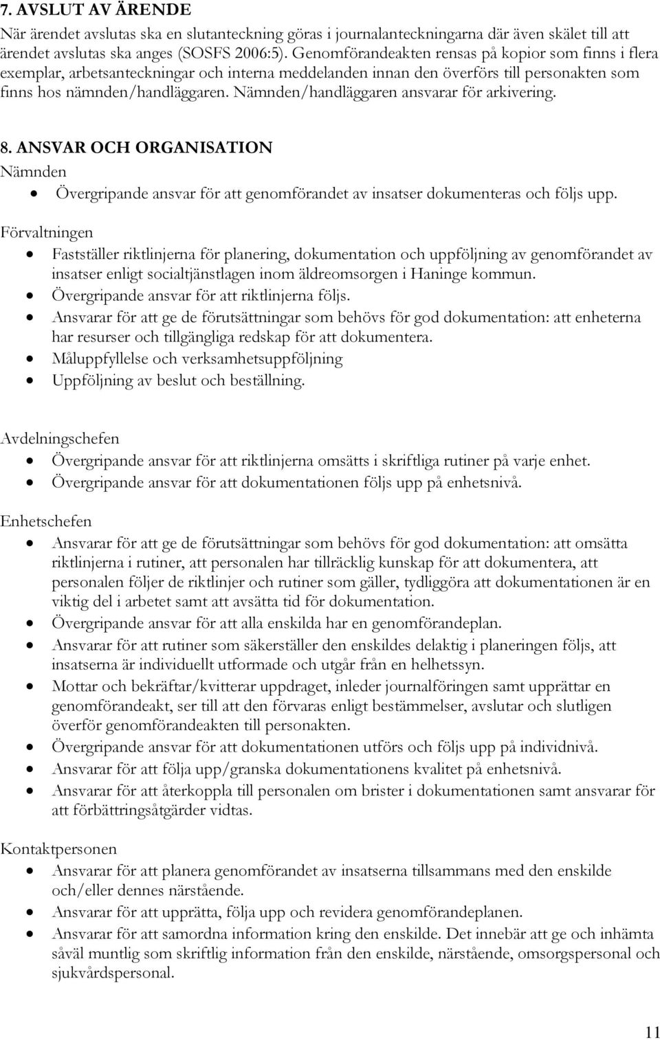 Nämnden/handläggaren ansvarar för arkivering. 8. ANSVAR OCH ORGANISATION Nämnden Övergripande ansvar för att genomförandet av insatser dokumenteras och följs upp.