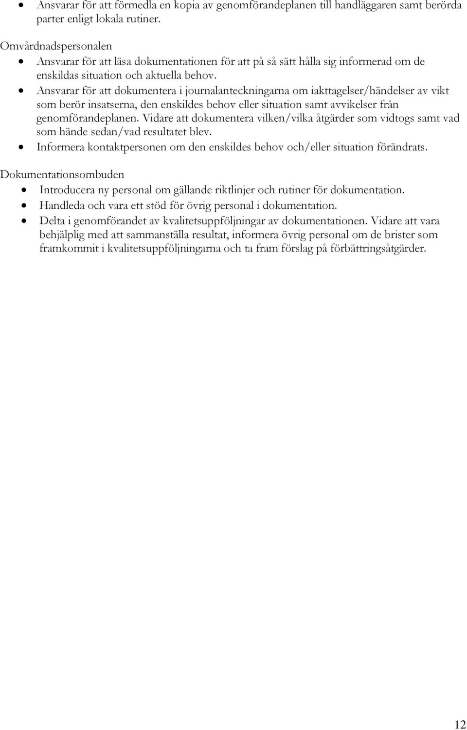 Ansvarar för att dokumentera i journalanteckningarna om iakttagelser/händelser av vikt som berör insatserna, den enskildes behov eller situation samt avvikelser från genomförandeplanen.