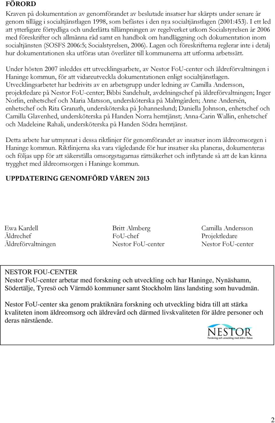 socialtjänsten (SOSFS 2006:5; Socialstyrelsen, 2006). Lagen och föreskrifterna reglerar inte i detalj hur dokumentationen ska utföras utan överlåter till kommunerna att utforma arbetssätt.