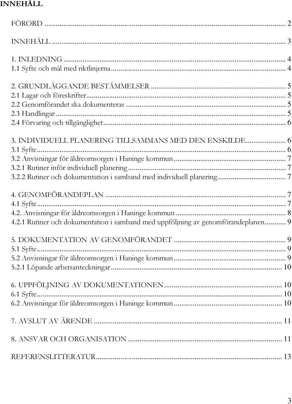 .. 7 3.2.2 Rutiner och dokumentation i samband med individuell planering... 7 4. GENOMFÖRANDEPLAN... 7 4.1 Syfte... 7 4.2. Anvisningar för äldreomsorgen i Haninge kommun... 8 4.2.1 Rutiner och dokumentation i samband med uppföljning av genomförandeplanen.