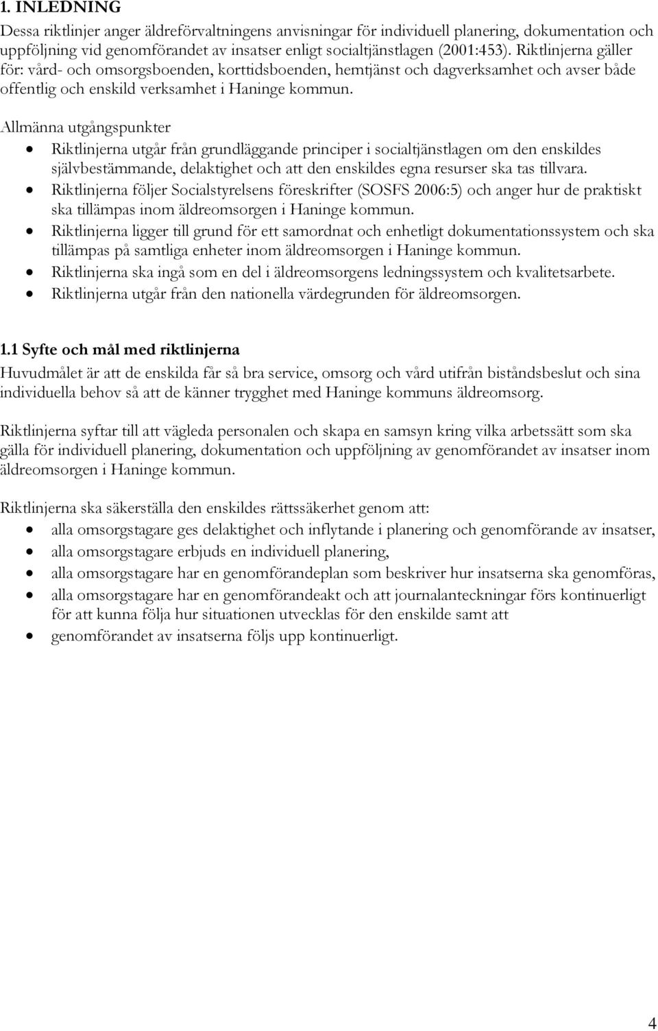 Allmänna utgångspunkter Riktlinjerna utgår från grundläggande principer i socialtjänstlagen om den enskildes självbestämmande, delaktighet och att den enskildes egna resurser ska tas tillvara.