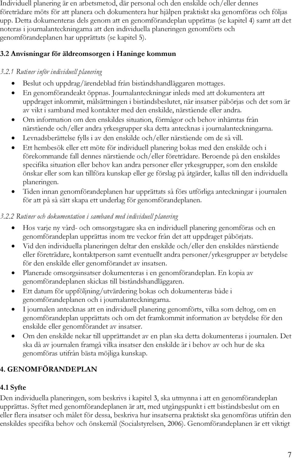 upprättats (se kapitel 5). 3.2 Anvisningar för äldreomsorgen i Haninge kommun 3.2.1 Rutiner inför individuell planering Beslut och uppdrag/ärendeblad från biståndshandläggaren mottages.