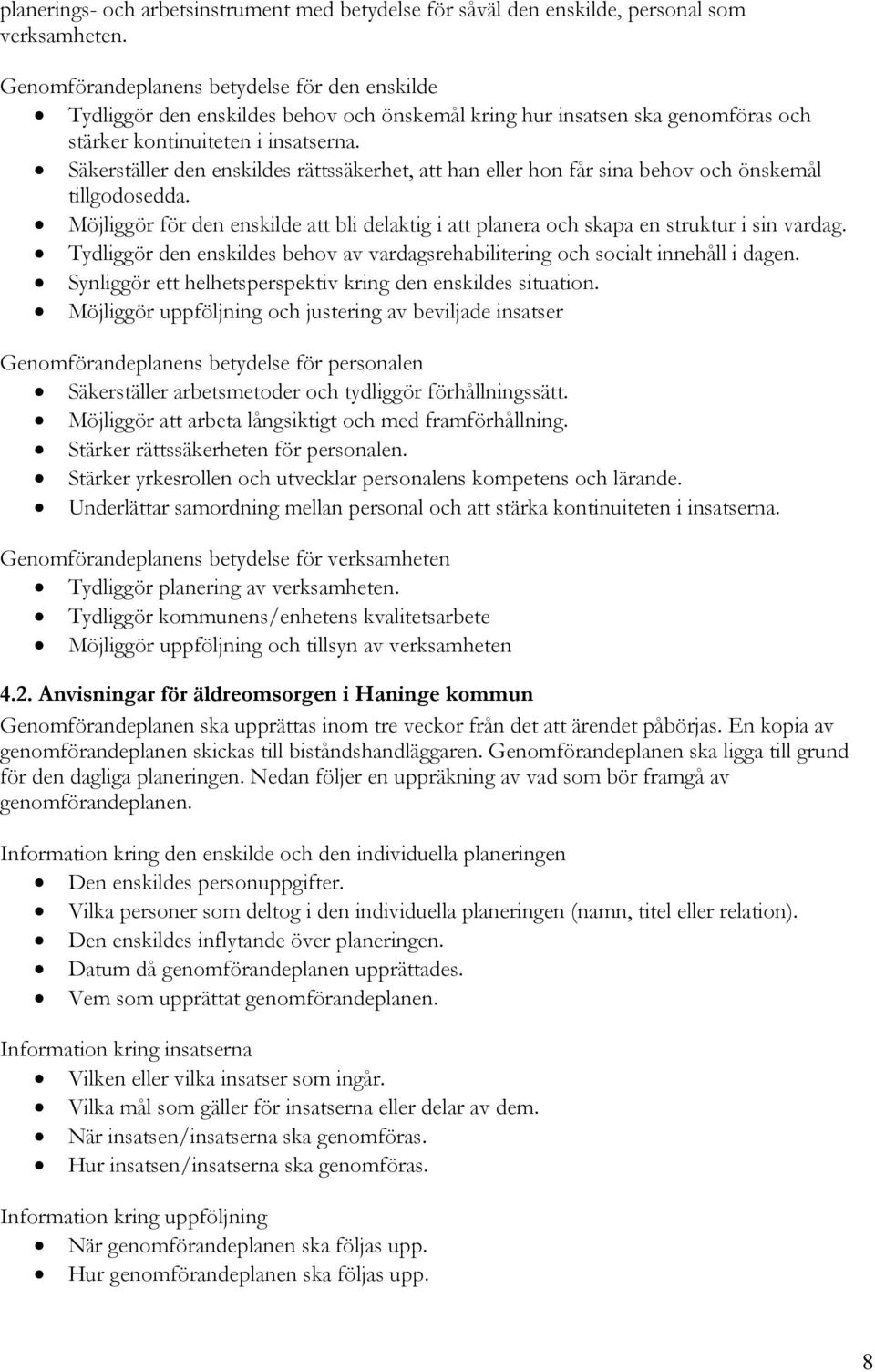 Säkerställer den enskildes rättssäkerhet, att han eller hon får sina behov och önskemål tillgodosedda. Möjliggör för den enskilde att bli delaktig i att planera och skapa en struktur i sin vardag.