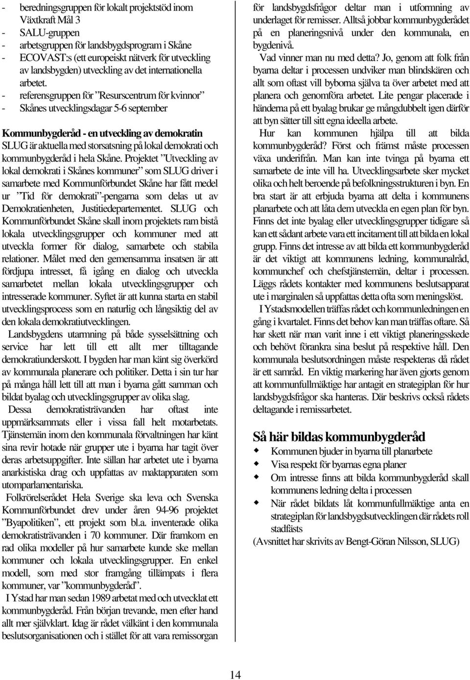 - referensgruppen för Resurscentrum för kvinnor - Skånes utvecklingsdagar 5-6 september Kommunbygderåd - en utveckling av demokratin SLUG är aktuella med storsatsning på lokal demokrati och