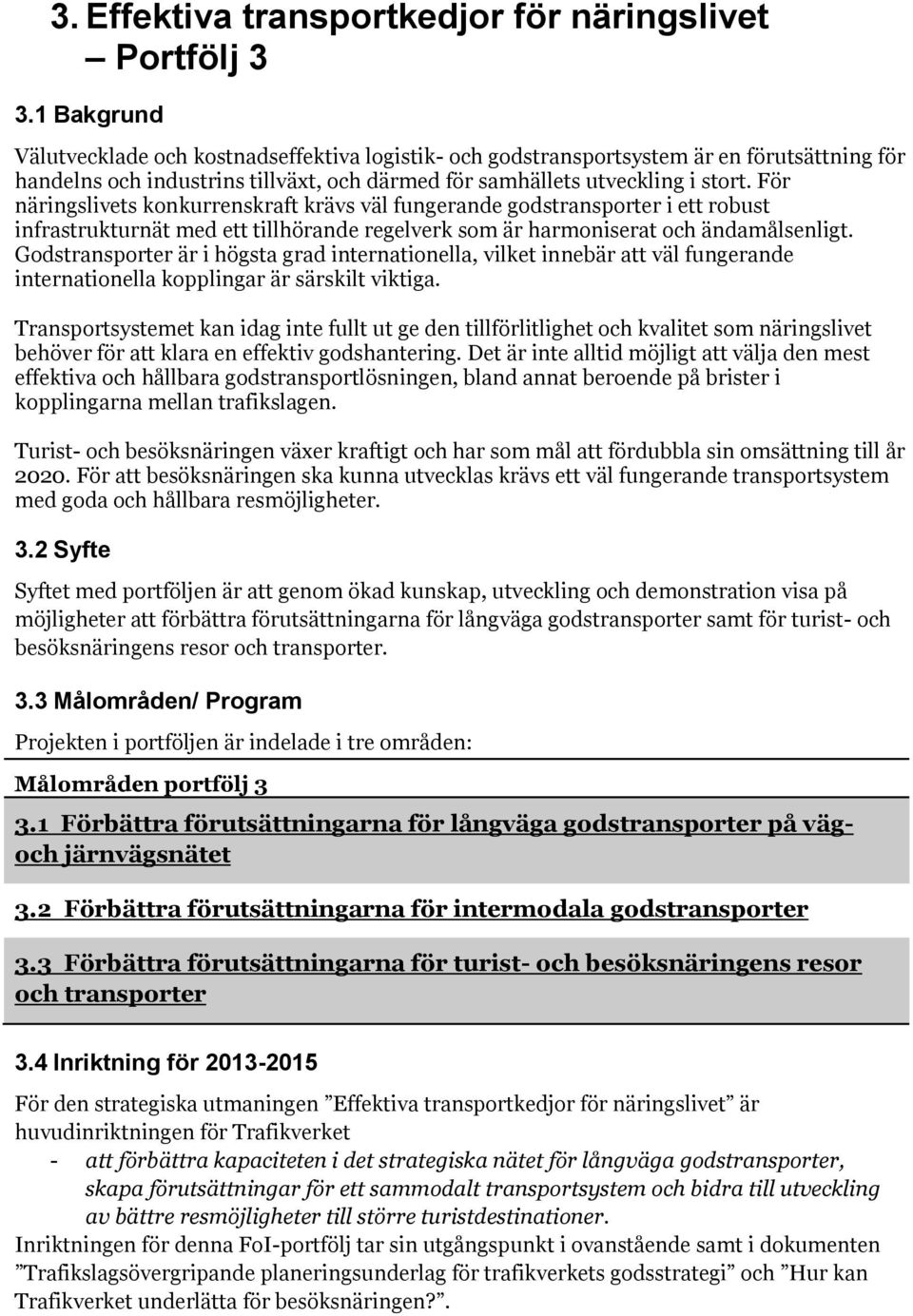 För näringslivets knkurrenskraft krävs väl fungerande gdstransprter i ett rbust infrastrukturnät med ett tillhörande regelverk sm är harmniserat ch ändamålsenligt.