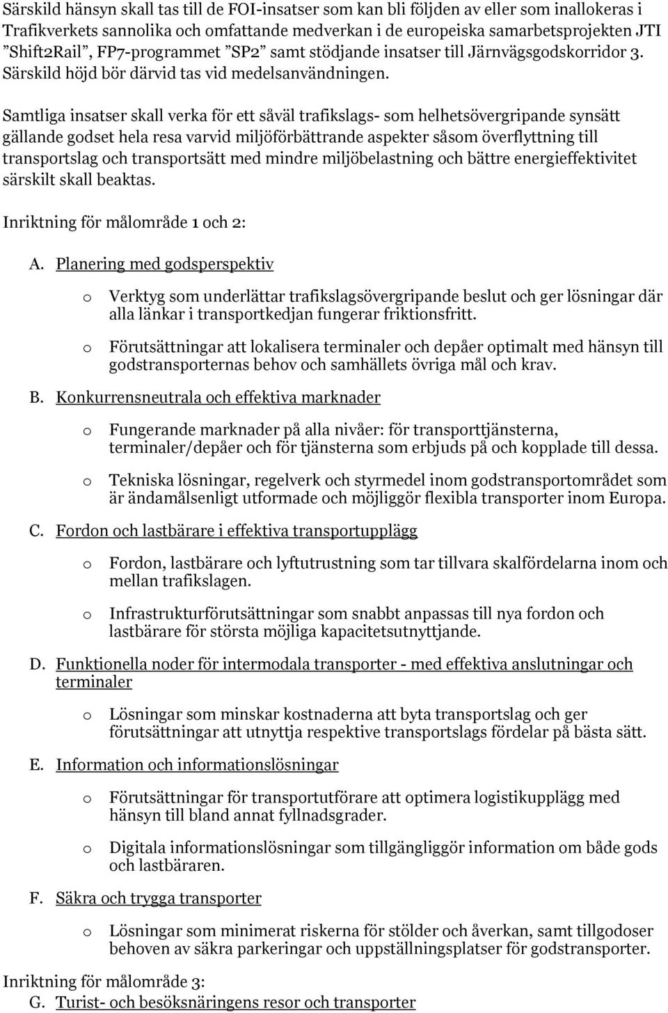 Samtliga insatser skall verka för ett såväl trafikslags- sm helhetsövergripande synsätt gällande gdset hela resa varvid miljöförbättrande aspekter såsm överflyttning till transprtslag ch transprtsätt