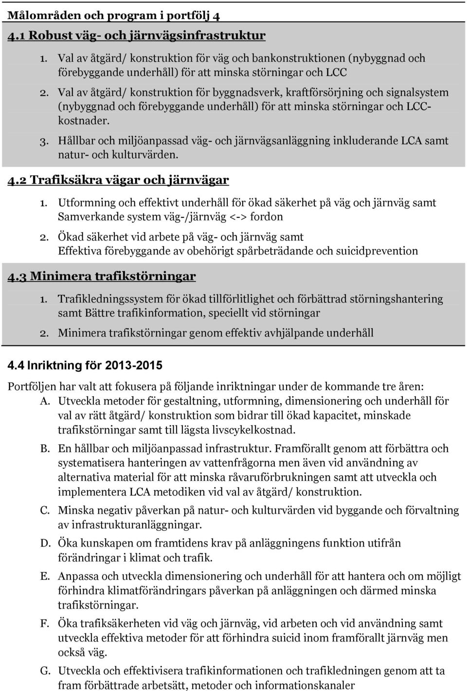 Val av åtgärd/ knstruktin för byggnadsverk, kraftförsörjning ch signalsystem (nybyggnad ch förebyggande underhåll) för att minska störningar ch LCCkstnader. 3.