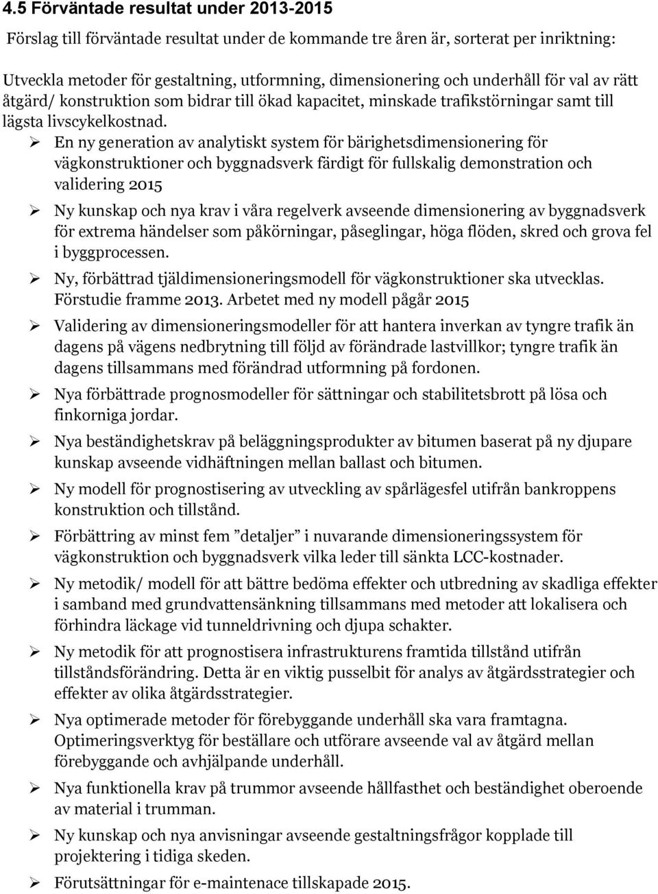 En ny generatin av analytiskt system för bärighetsdimensinering för vägknstruktiner ch byggnadsverk färdigt för fullskalig demnstratin ch validering 2015 Ny kunskap ch nya krav i våra regelverk