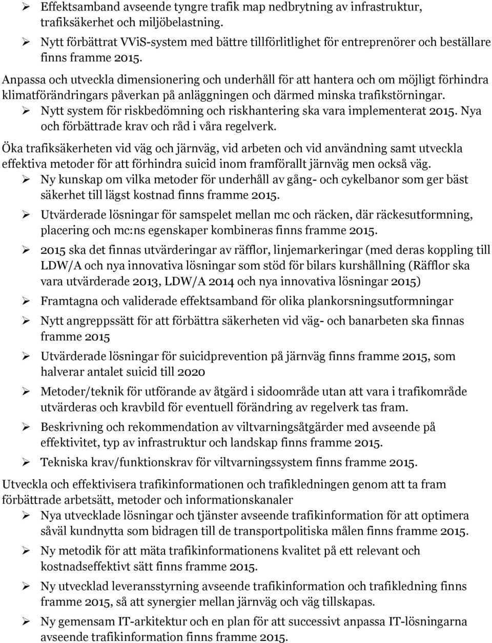 Anpassa ch utveckla dimensinering ch underhåll för att hantera ch m möjligt förhindra klimatförändringars påverkan på anläggningen ch därmed minska trafikstörningar.