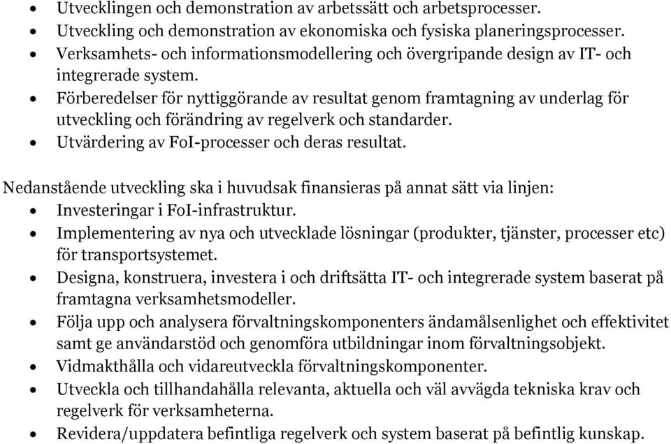 Förberedelser för nyttiggörande av resultat genm framtagning av underlag för utveckling ch förändring av regelverk ch standarder. Utvärdering av FI-prcesser ch deras resultat.