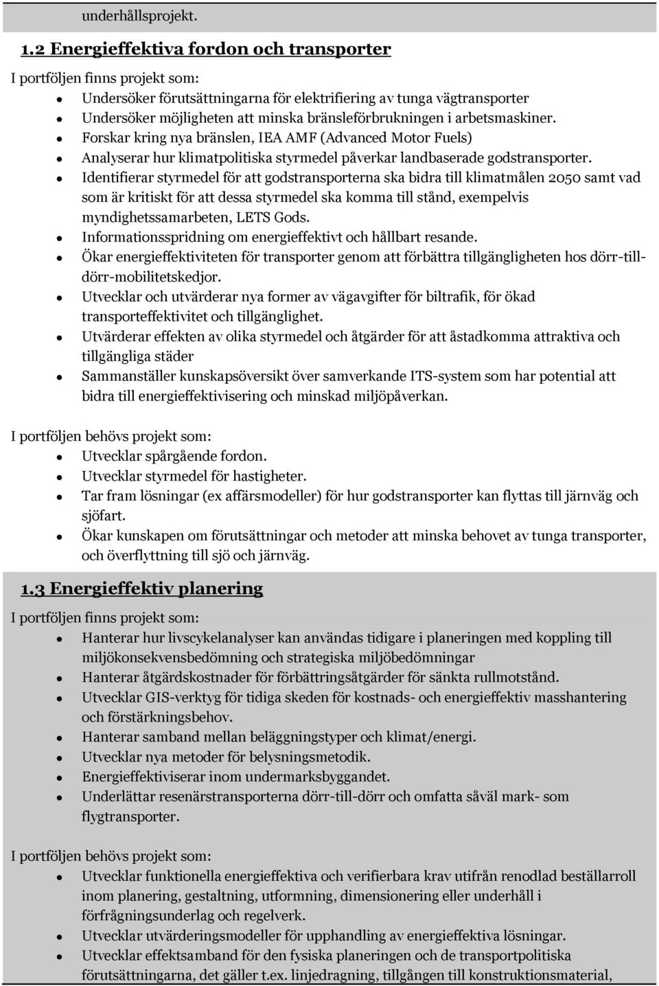 arbetsmaskiner. Frskar kring nya bränslen, IEA AMF (Advanced Mtr Fuels) Analyserar hur klimatplitiska styrmedel påverkar landbaserade gdstransprter.