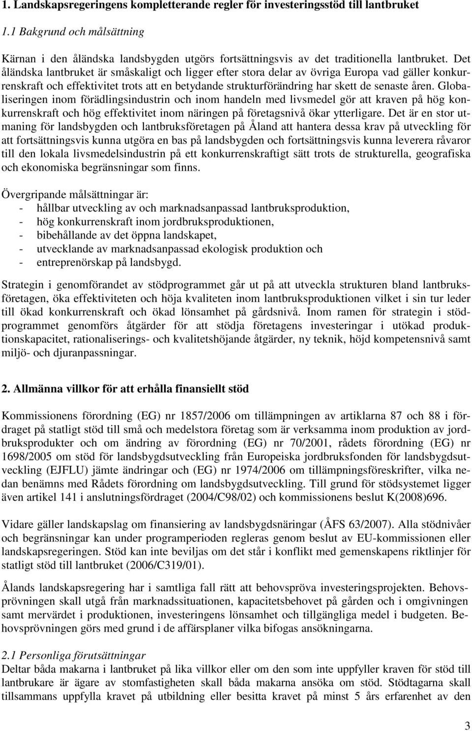 Det åländska lantbruket är småskaligt och ligger efter stora delar av övriga Europa vad gäller konkurrenskraft och effektivitet trots att en betydande strukturförändring har skett de senaste åren.