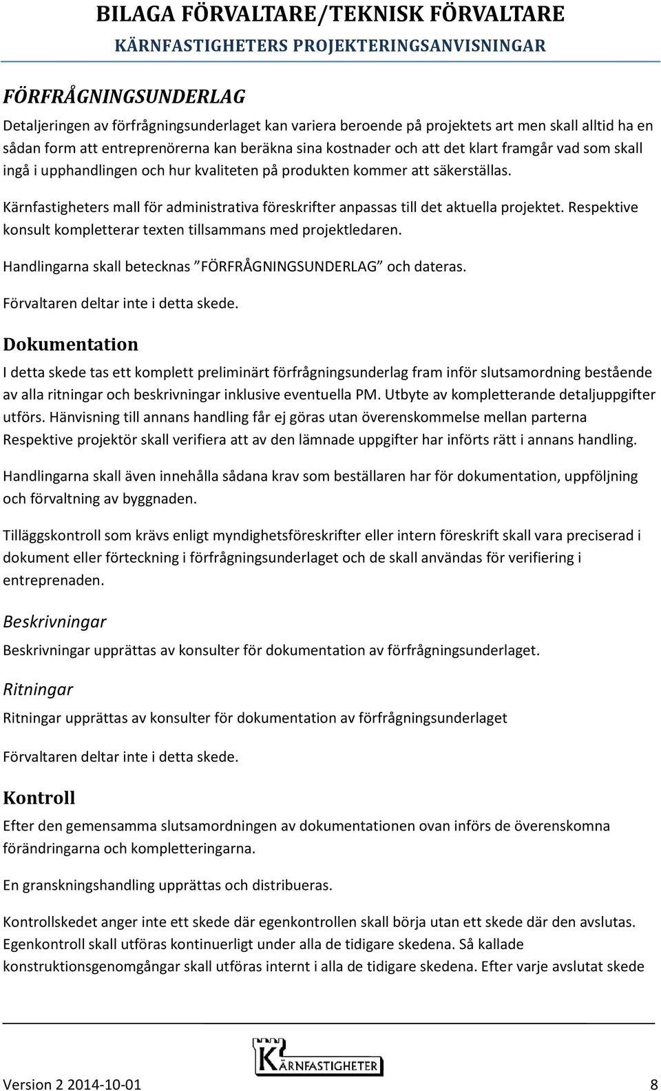 Respektive konsult kompletterar texten tillsammans med projektledaren. Handlingarna skall betecknas FÖRFRÅGNINGSUNDERLAG och dateras.