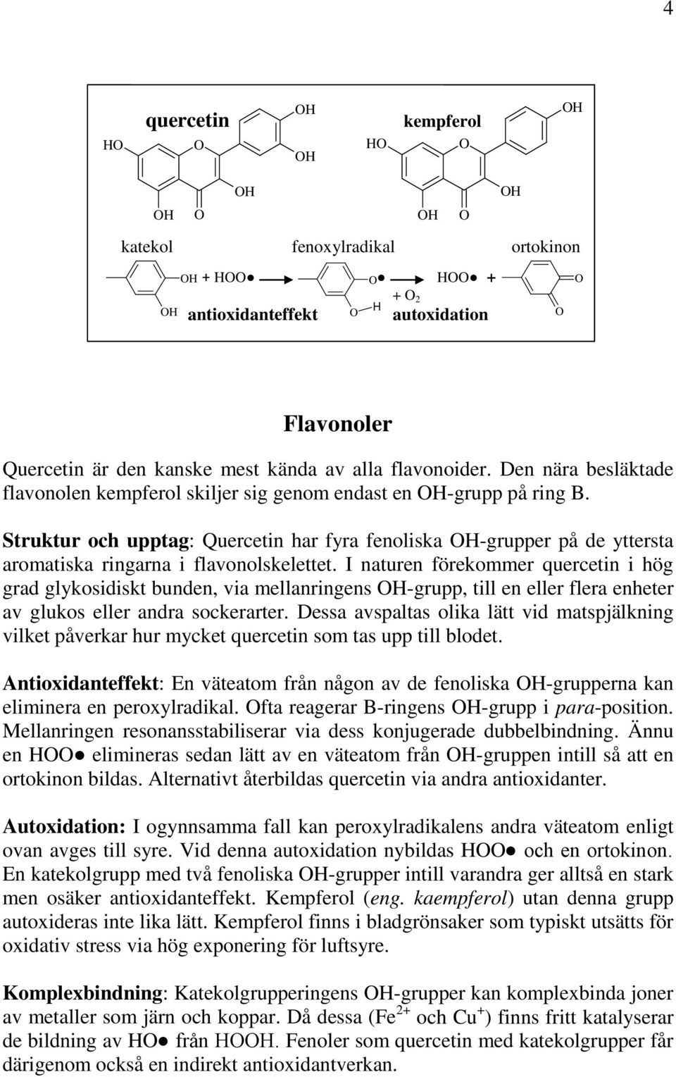 Struktur och upptag: Quercetin har fyra fenoliska -grupper på de yttersta aromatiska ringarna i flavonolskelettet.