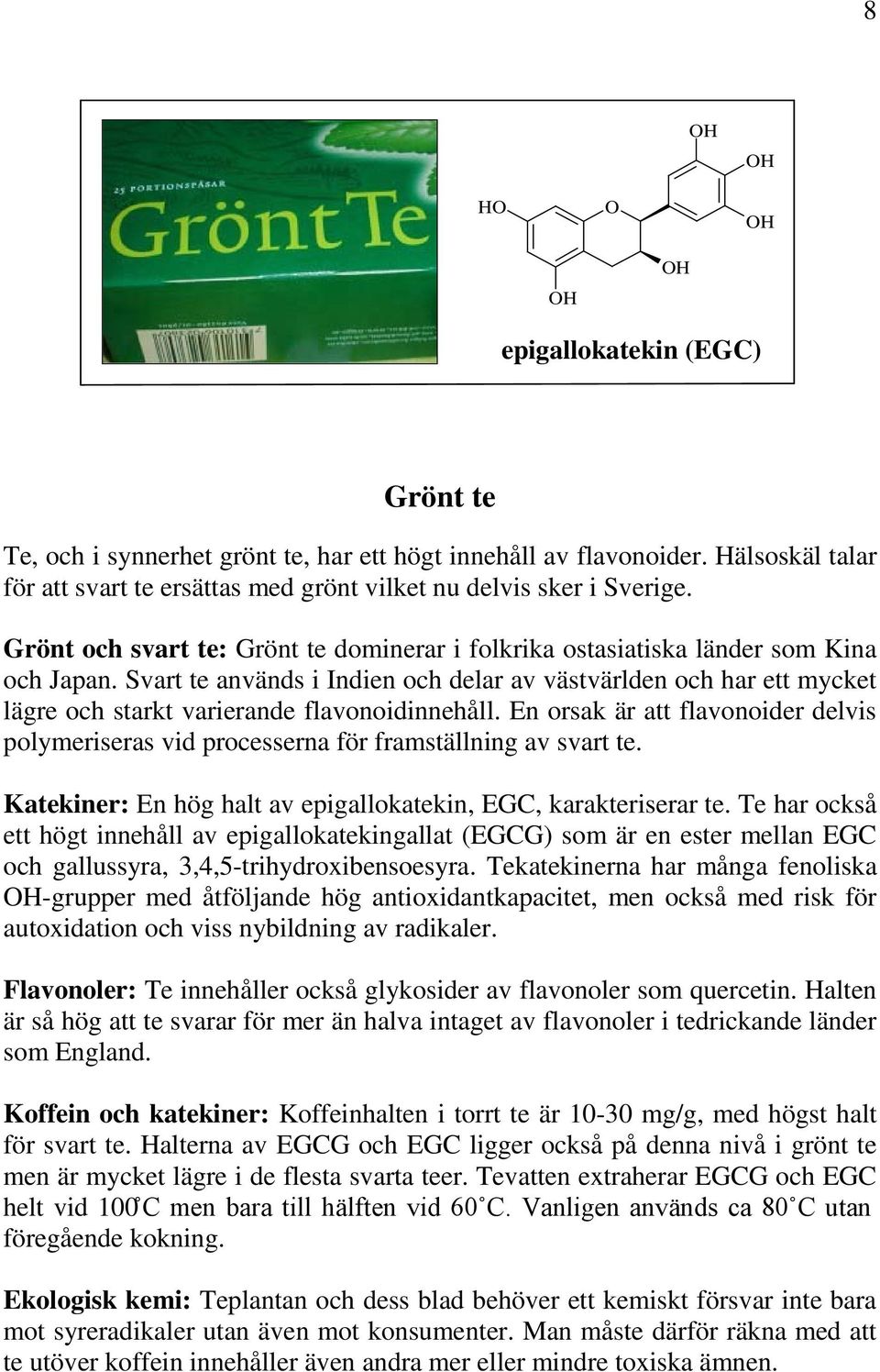 Svart te används i Indien och delar av västvärlden och har ett mycket lägre och starkt varierande flavonoidinnehåll.