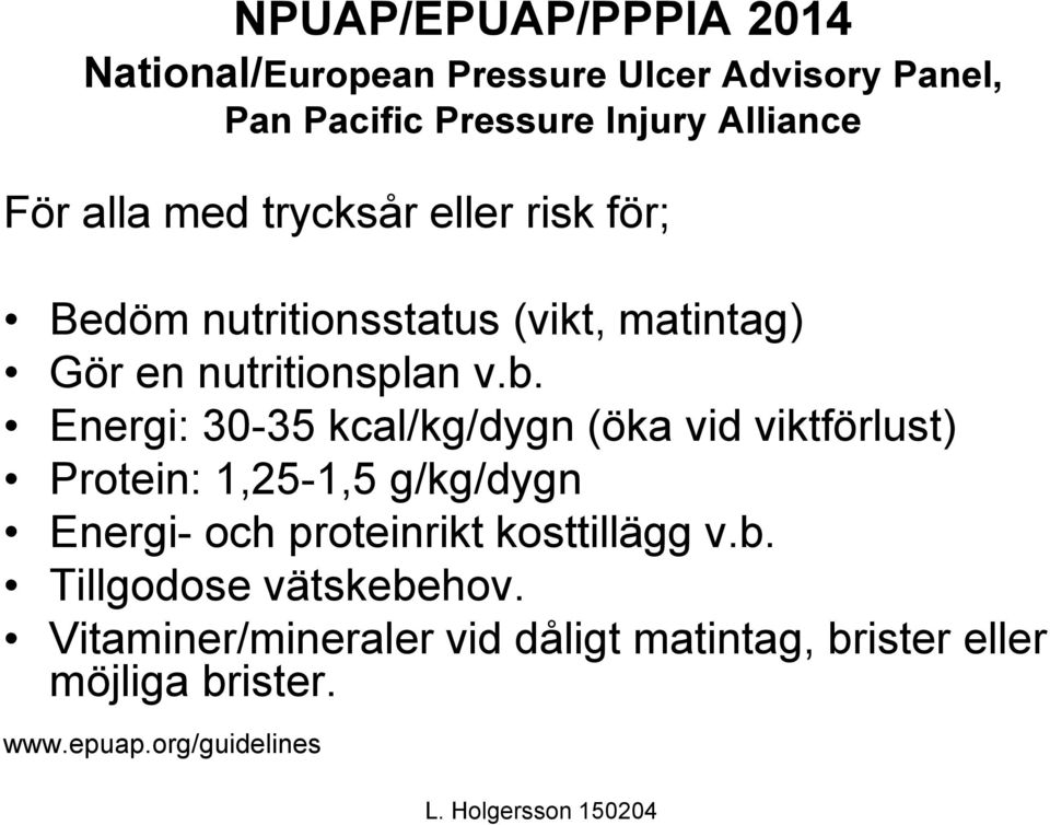 Energi: 30-35 kcal/kg/dygn (öka vid viktförlust) Protein: 1,25-1,5 g/kg/dygn Energi- och proteinrikt kosttillägg