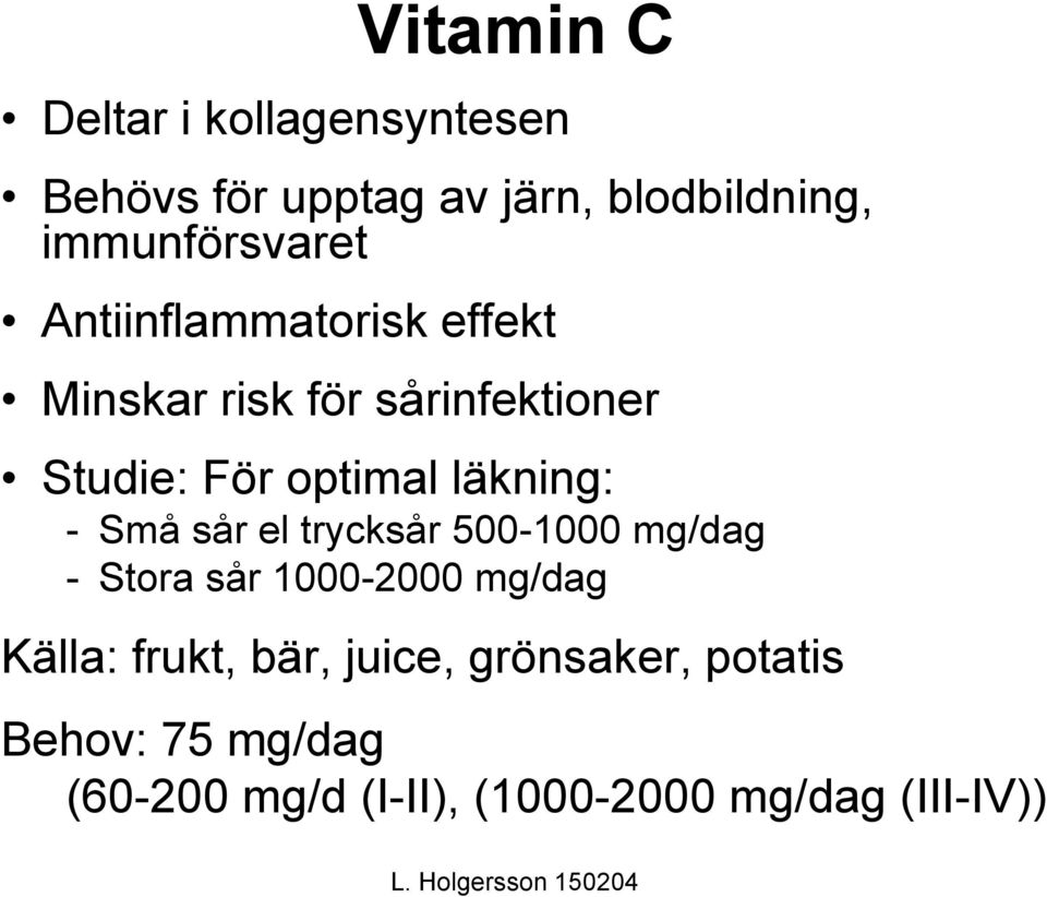 optimal läkning: - Små sår el trycksår 500-1000 mg/dag - Stora sår 1000-2000 mg/dag