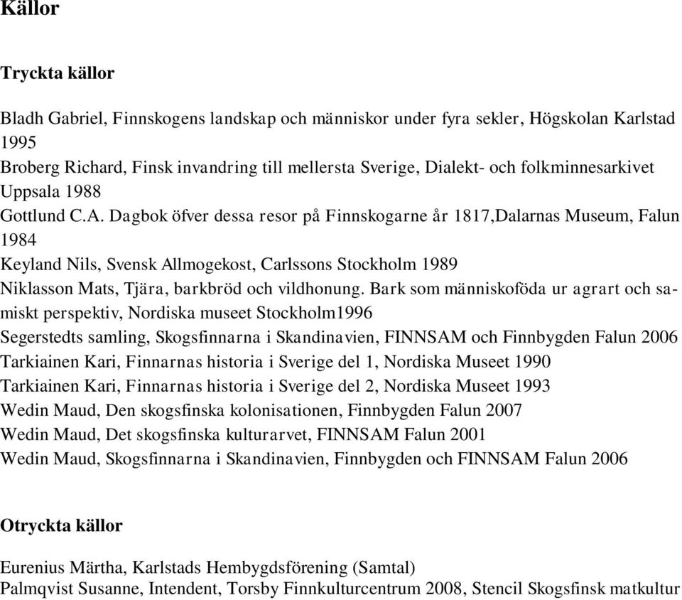 Dagbok öfver dessa resor på Finnskogarne år 1817,Dalarnas Museum, Falun 1984 Keyland Nils, Svensk Allmogekost, Carlssons Stockholm 1989 Niklasson Mats, Tjära, barkbröd och vildhonung.