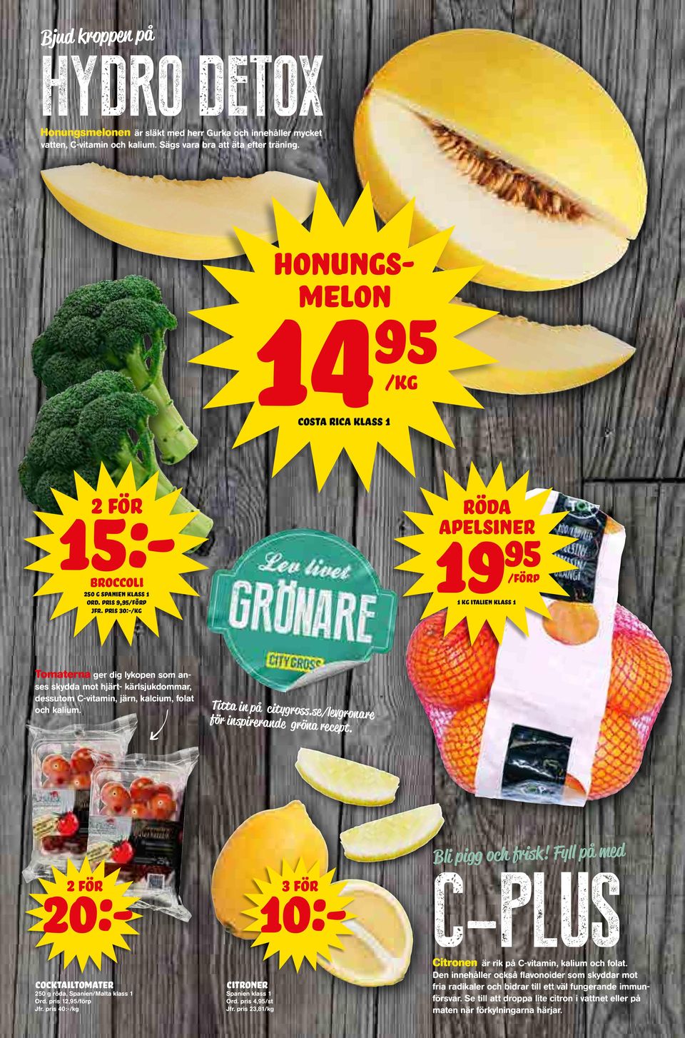pris 30:- röda apelsiner 19 1 kg italien klass 1 Tomaterna ger dig lykopen som anses skydda mot hjärt- kärlsjukdommar, dessutom C-vitamin, järn, kalcium, folat och kalium. Titta in på citygross.