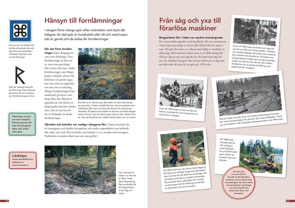 se www.fornsok.se Hänsyn till fornlämningar I skogen finns många spår efter människor som bott där tidigare.