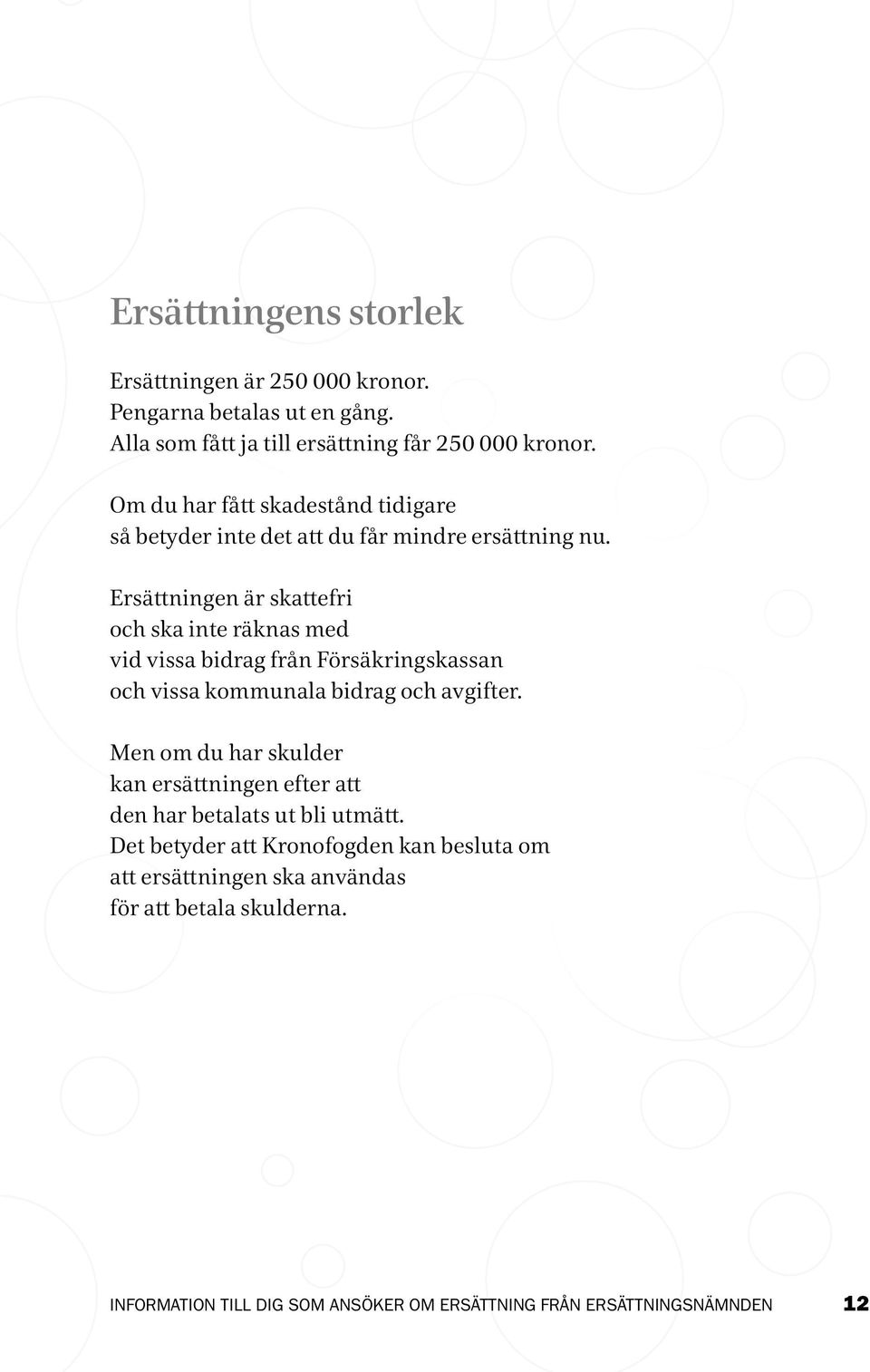 Ersättningen är skattefri och ska inte räknas med vid vissa bidrag från Försäkringskassan och vissa kommunala bidrag och avgifter.