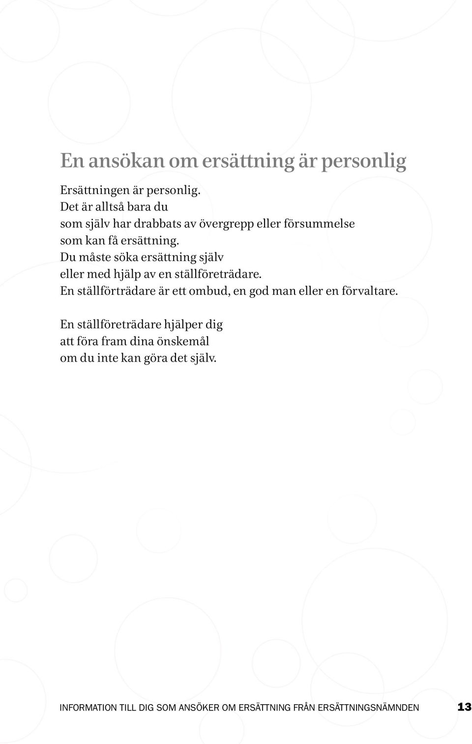 Du måste söka ersättning själv eller med hjälp av en ställföreträdare.