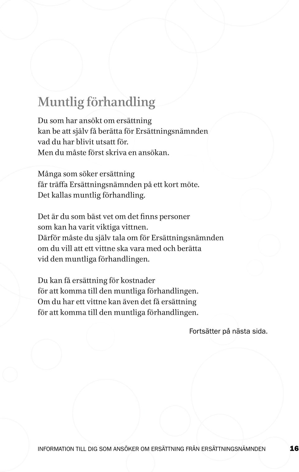Det är du som bäst vet om det finns personer som kan ha varit viktiga vittnen.