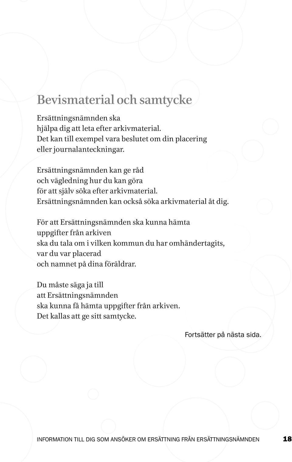 Ersättningsnämnden kan ge råd och vägledning hur du kan göra för att själv söka efter arkivmaterial. Ersättningsnämnden kan också söka arkivmaterial åt dig.