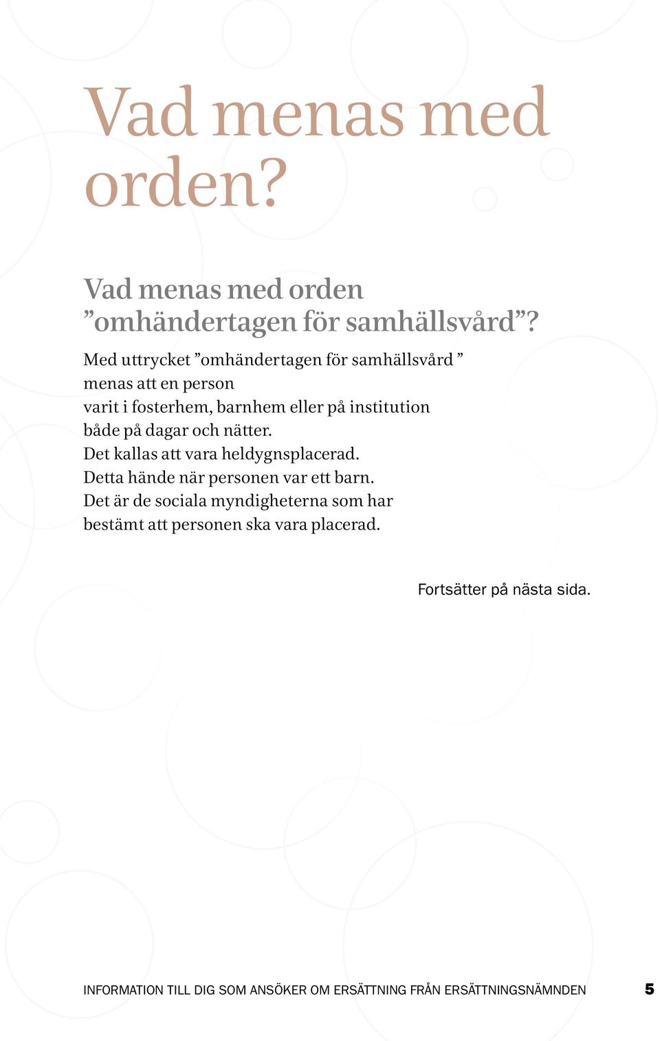 på institution både på dagar och nätter. Det kallas att vara heldygnsplacerad.
