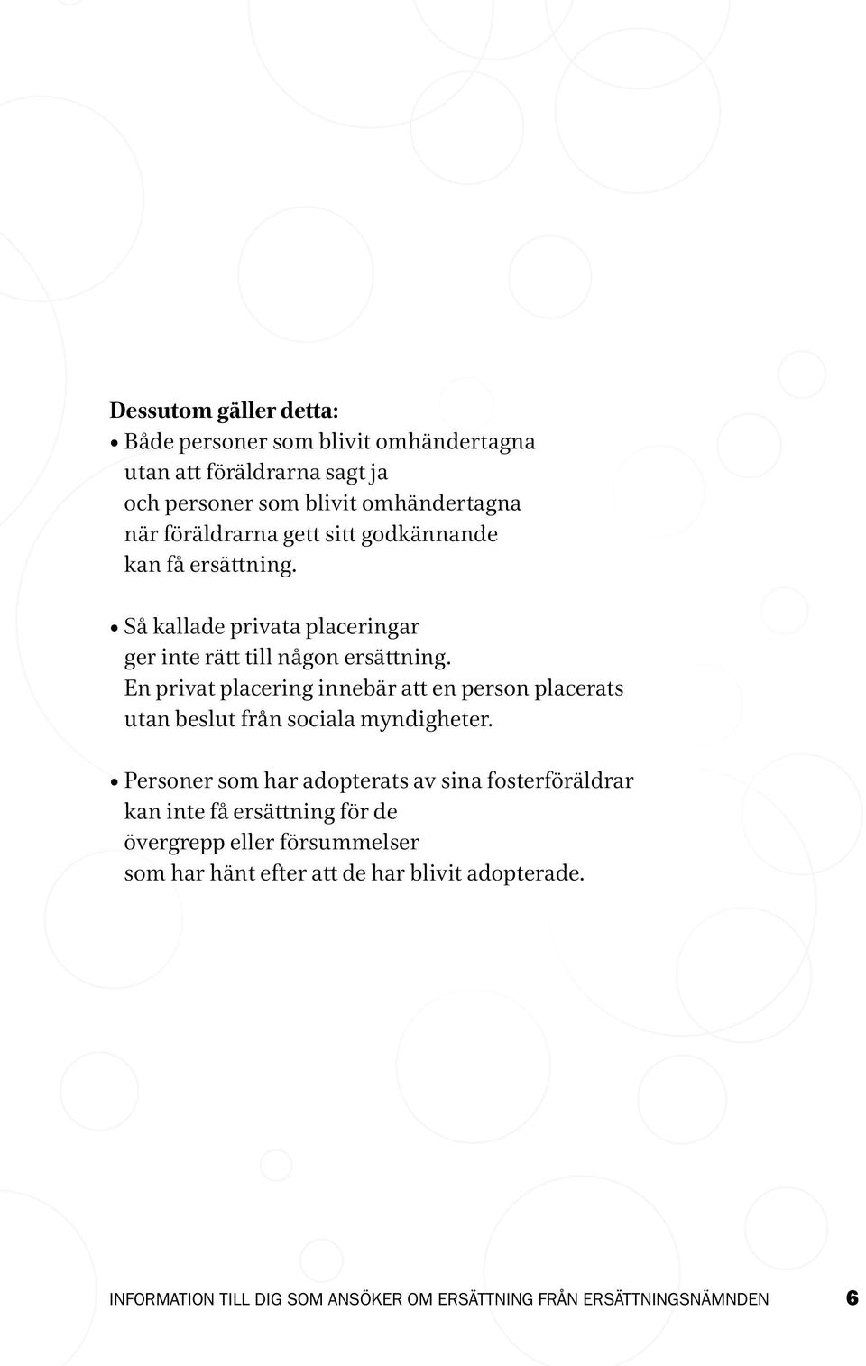 Så kallade privata placeringar ger inte rätt till någon ersättning.
