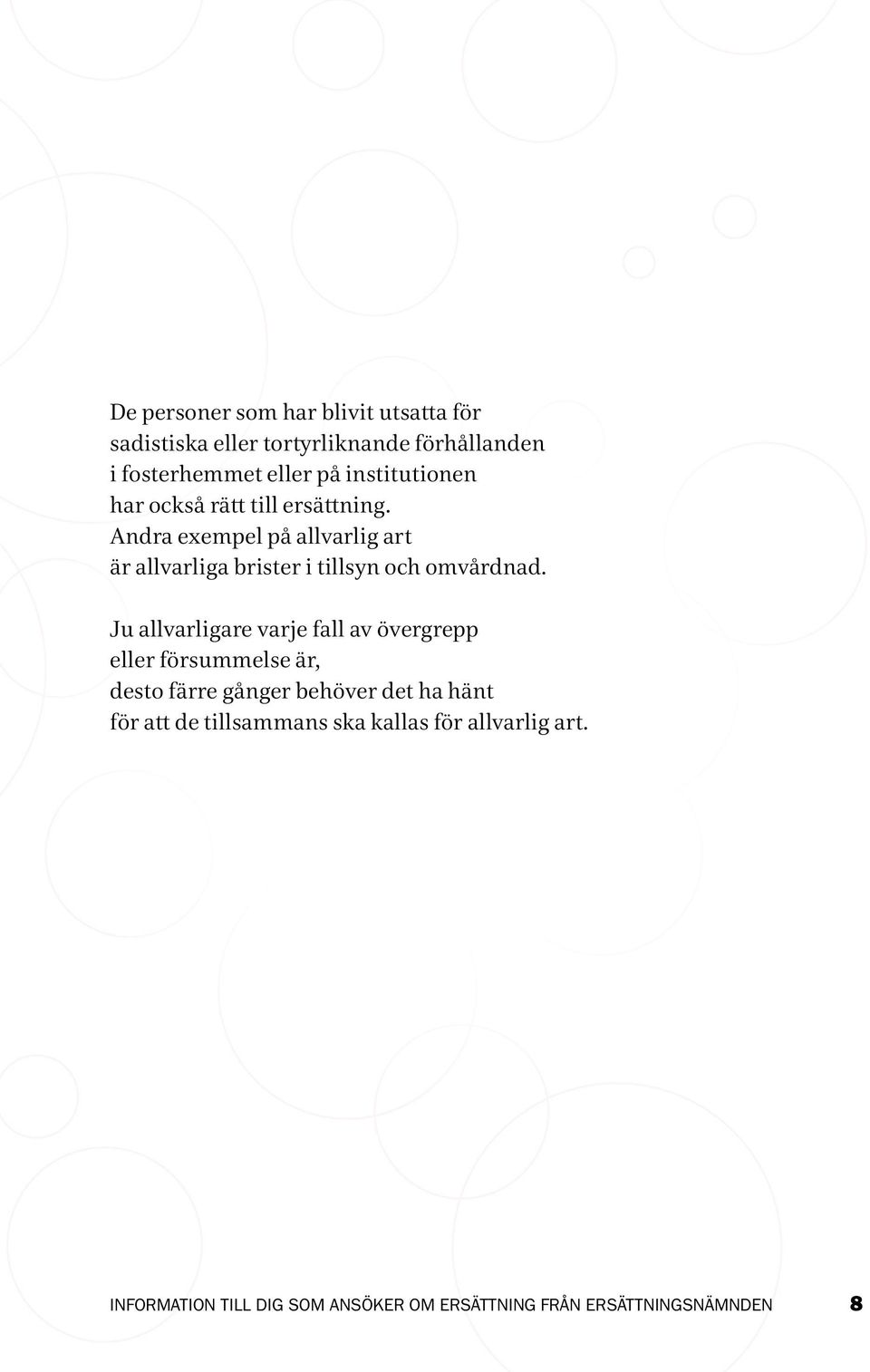 Andra exempel på allvarlig art är allvarliga brister i tillsyn och omvårdnad.